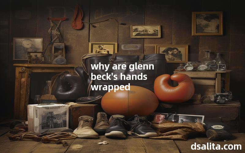 why are glenn beck's hands wrapped