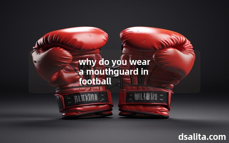 why do you wear a mouthguard in football