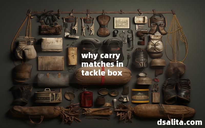 why carry matches in tackle box