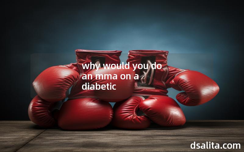 why would you do an mma on a diabetic