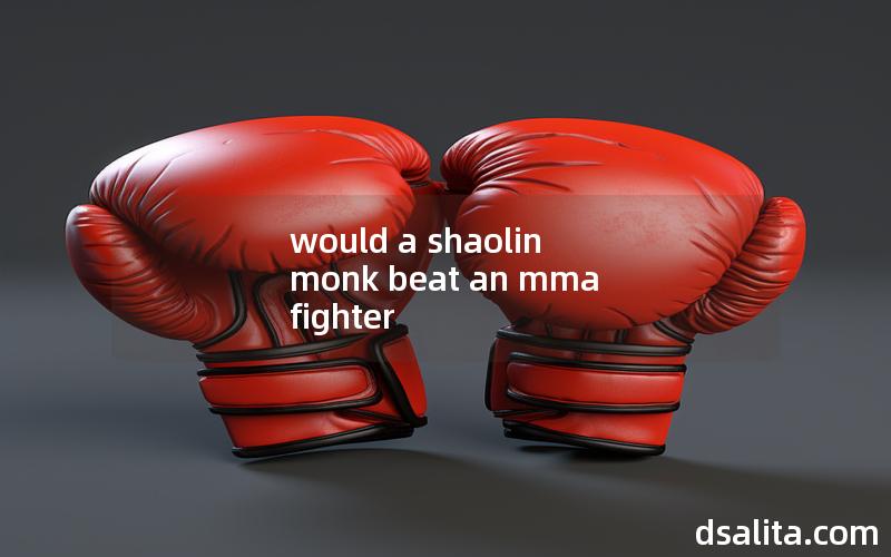 would a shaolin monk beat an mma fighter