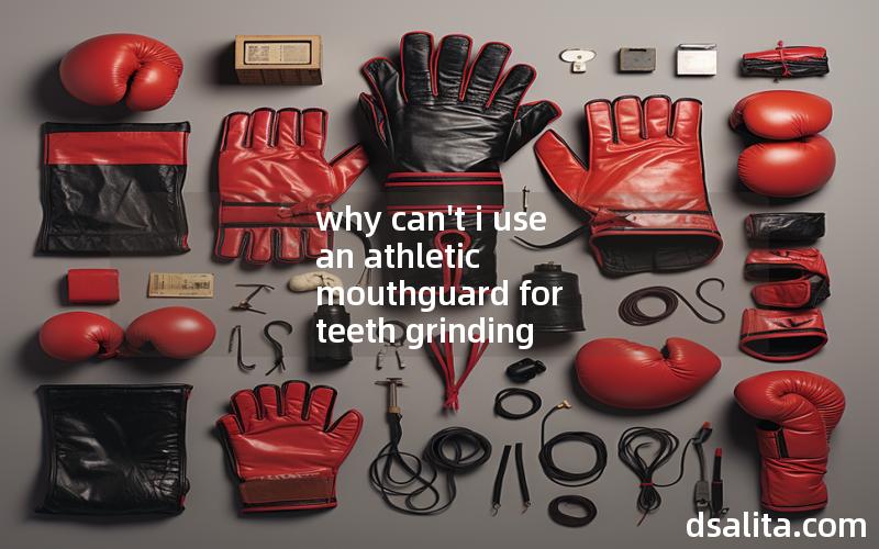 why can't i use an athletic mouthguard for teeth grinding