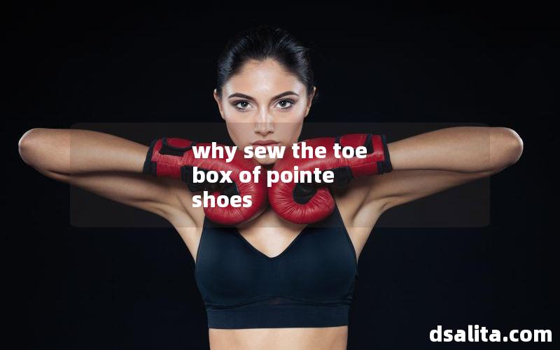 why sew the toe box of pointe shoes