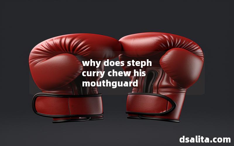 why does steph curry chew his mouthguard