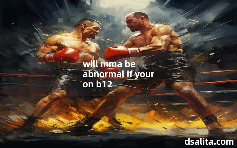 will mma be abnormal if your on b12