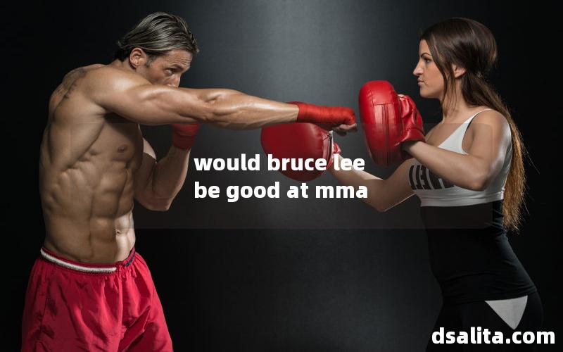would bruce lee be good at mma