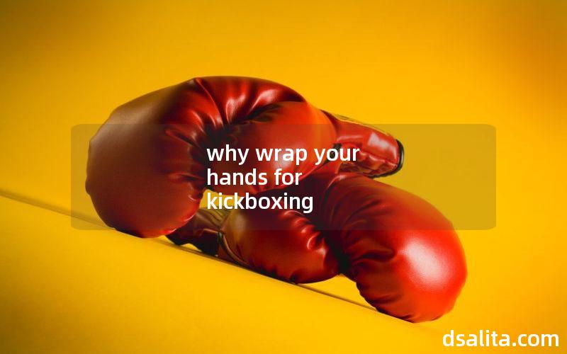 why wrap your hands for kickboxing