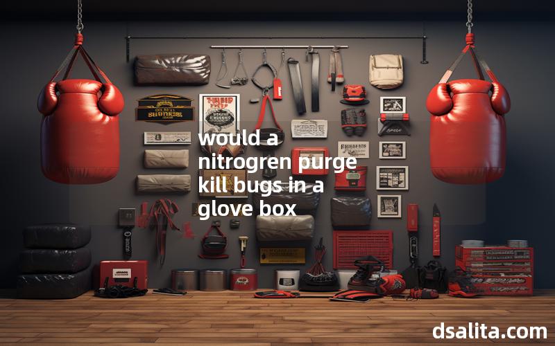 would a nitrogren purge kill bugs in a glove box