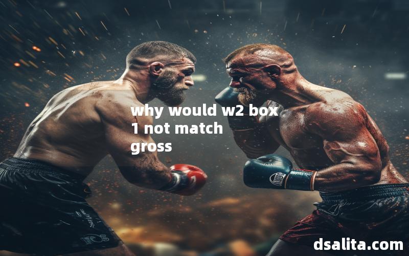 why would w2 box 1 not match gross