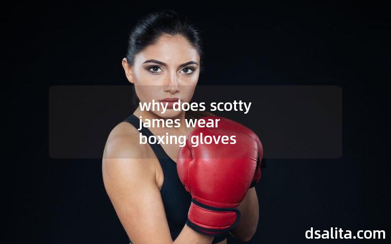 why does scotty james wear boxing gloves