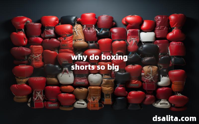 why do boxing shorts so big