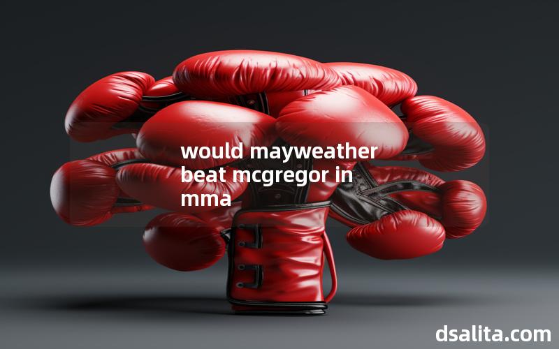 would mayweather beat mcgregor in mma