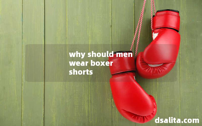 why should men wear boxer shorts