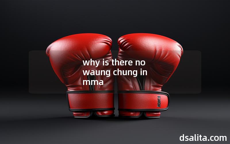 why is there no waung chung in mma