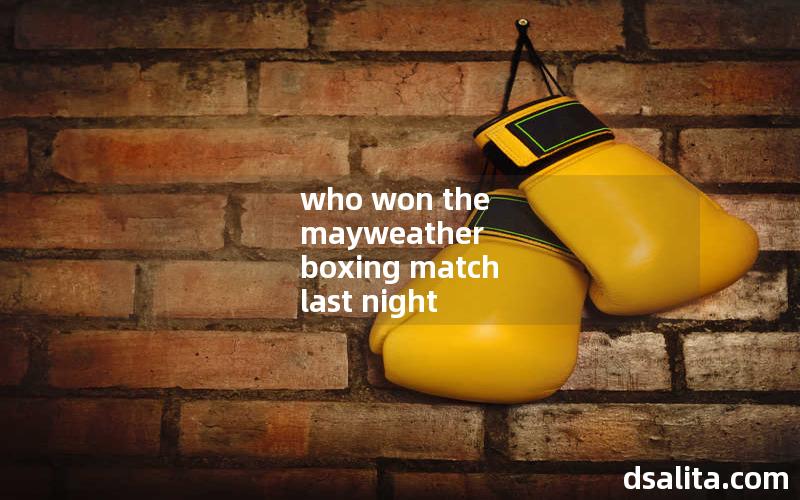 who won the mayweather boxing match last night