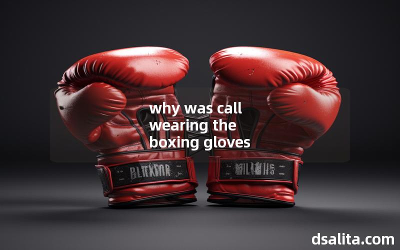 why was call wearing the boxing gloves
