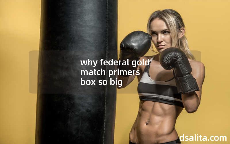 why federal gold match primers box so big