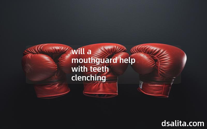 will a mouthguard help with teeth clenching