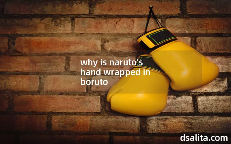 why is naruto's hand wrapped in boruto
