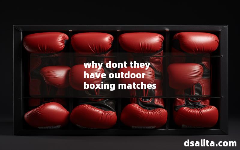 why dont they have outdoor boxing matches