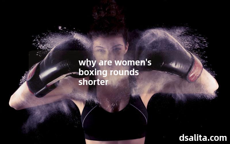 why are women's boxing rounds shorter