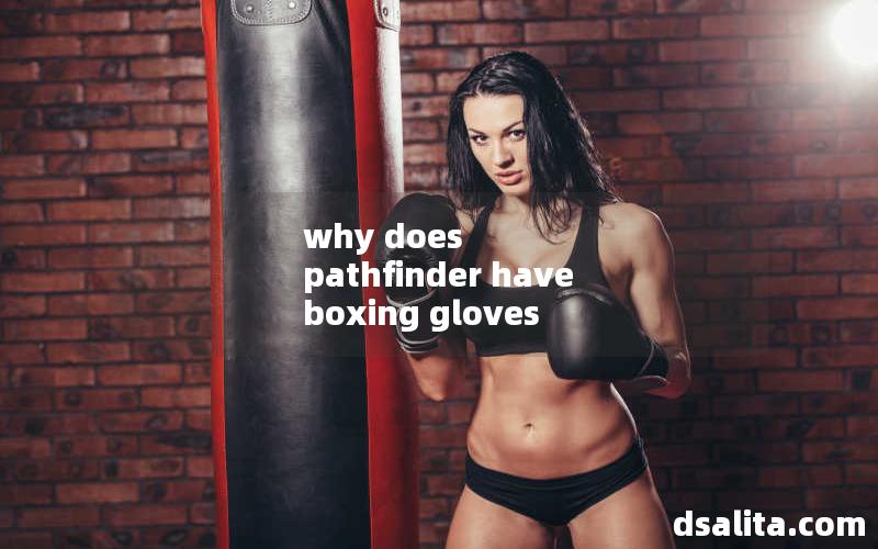 why does pathfinder have boxing gloves