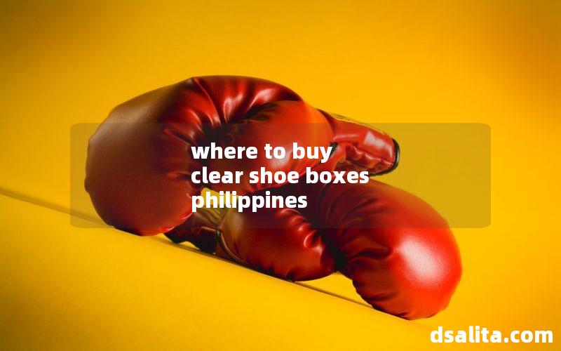 where to buy clear shoe boxes philippines