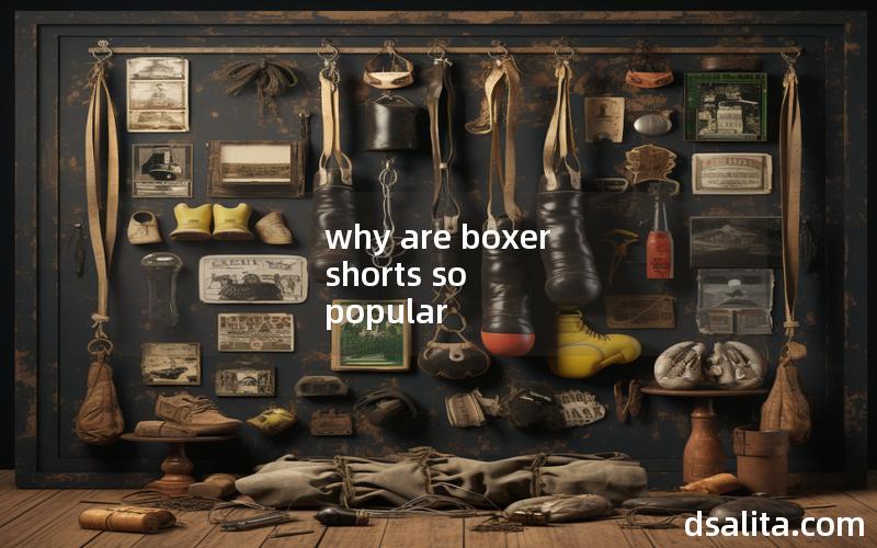 why are boxer shorts so popular