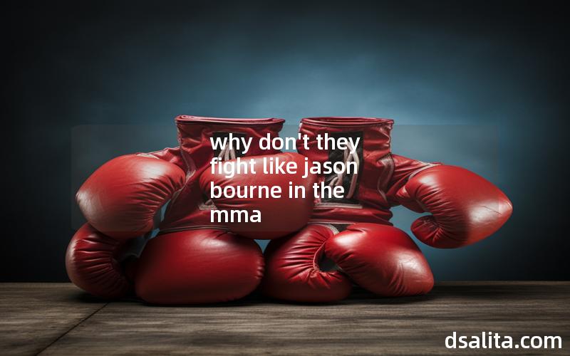 why don't they fight like jason bourne in the mma