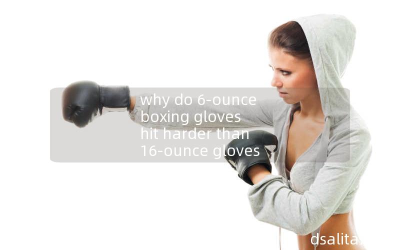why do 6-ounce boxing gloves hit harder than 16-ounce gloves