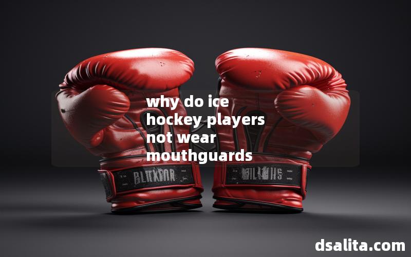 why do ice hockey players not wear mouthguards