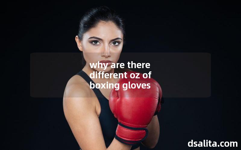 why are there different oz of boxing gloves