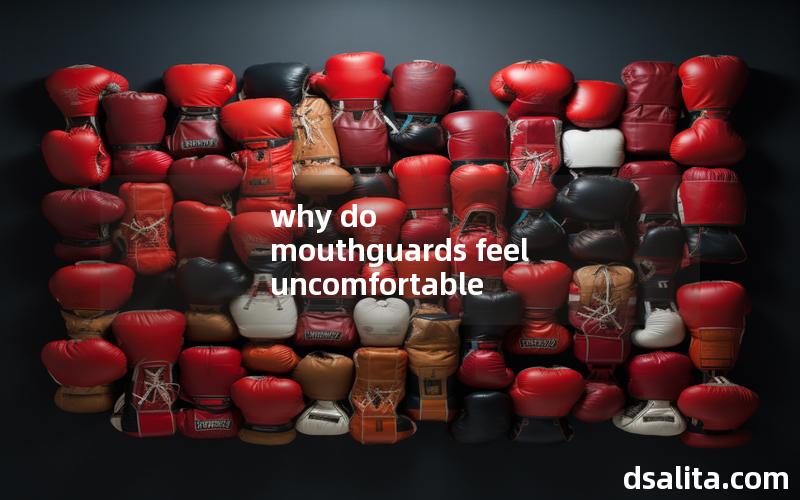 why do mouthguards feel uncomfortable