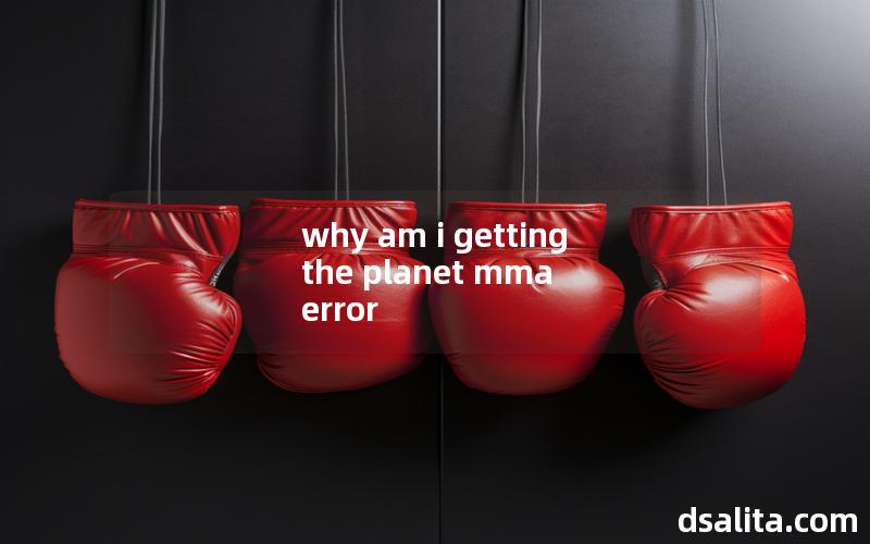 why am i getting the planet mma error