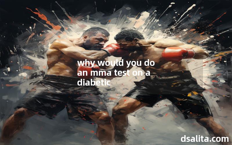 why would you do an mma test on a diabetic