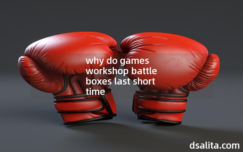 why do games workshop battle boxes last short time