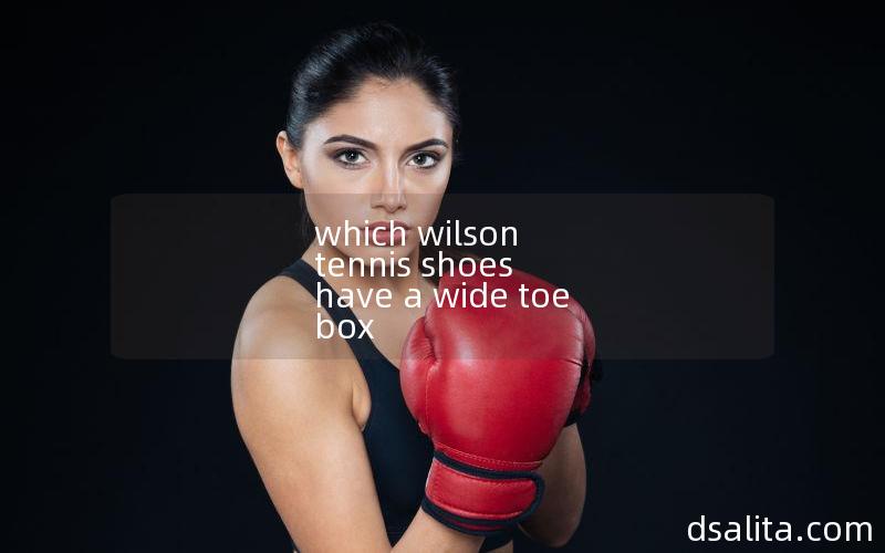 which wilson tennis shoes have a wide toe box