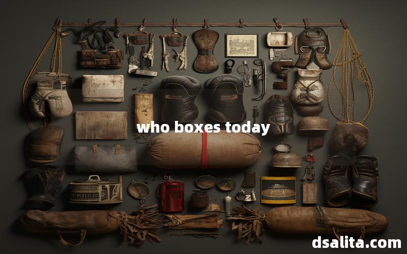 who boxes today