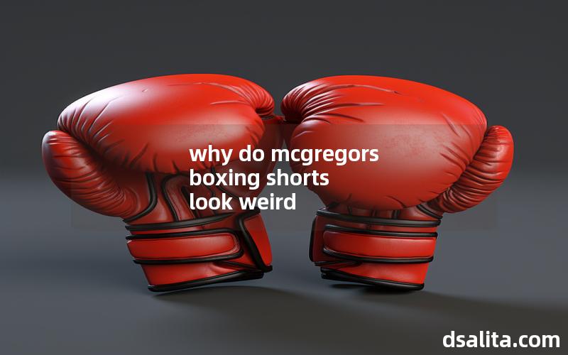 why do mcgregors boxing shorts look weird