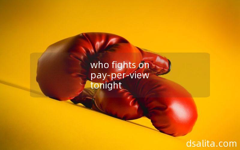 who fights on pay-per-view tonight