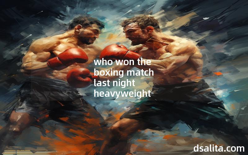 who won the boxing match last night heavyweight