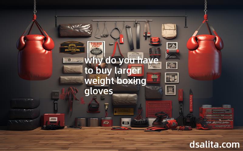 why do you have to buy larger weight boxing gloves