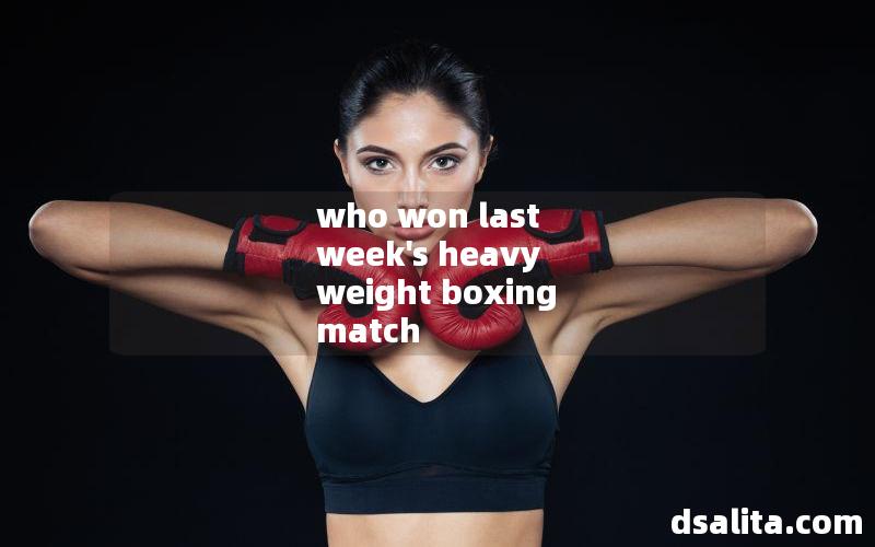 who won last week's heavy weight boxing match