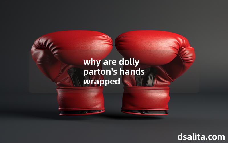 why are dolly parton's hands wrapped