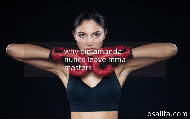 why did amanda nunes leave mma masters
